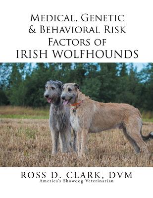 Medical, Genetic & Behavioral Risk Factors of Irish Wolfhounds - Clark, DVM Ross D