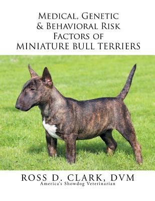 Medical, Genetic & Behavioral Risk Factors of Miniature Bull Terriers - Clark DVM, Ross D