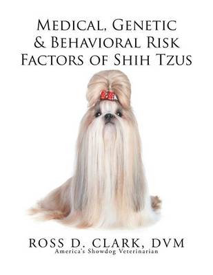 Medical, Genetic & Behavioral Risk Factors of Shih Tzus - Clark DVM, Ross D