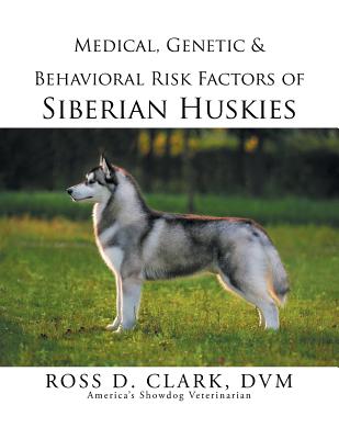 Medical, Genetic & Behavioral Risk Factors of Siberian Huskies - Clark, DVM Ross D