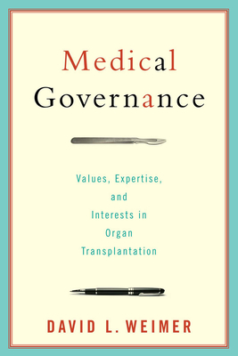 Medical Governance: Values, Expertise, and Interests in Organ Transplantation - Weimer, David L (Contributions by)