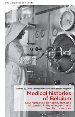 Medical Histories of Belgium: New Narratives on Health, Care and Citizenship in the Nineteenth and Twentieth Centuries - Vandendriessche, Joris (Editor), and Majerus, Benot (Editor)