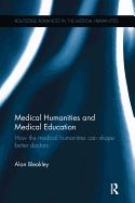 Medical Humanities and Medical Education: How the Medical Humanities Can Shape Better Doctors
