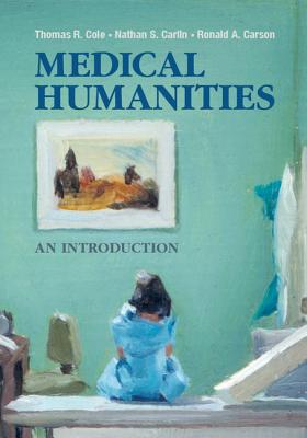 Medical Humanities - Cole, Thomas R, PhD, and Carlin, Nathan S, and Carson, Ronald A