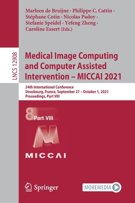 Medical Image Computing and Computer Assisted Intervention - MICCAI 2021: 24th International Conference, Strasbourg, France, September 27 - October 1, 2021, Proceedings, Part VIII - de Bruijne, Marleen (Editor), and Cattin, Philippe C. (Editor), and Cotin, Stephane (Editor)