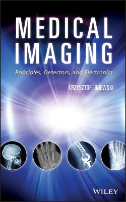 Medical Imaging: Principles, Detectors, and Electronics - Iniewski, Krzysztof (Editor)