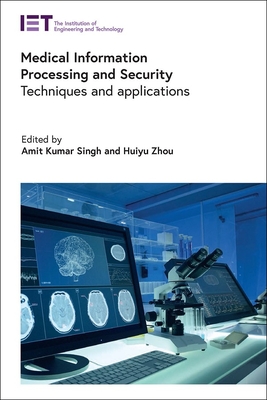 Medical Information Processing and Security: Techniques and applications - Singh, Amit Kumar (Editor), and Zhou, Huiyu (Editor)