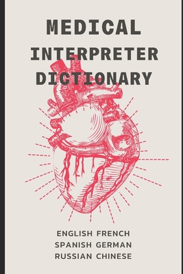 Medical Interpreter's Dictionary: English terms and definitions in French, German, Russian, Spanish, & Chinese - Engle, Eric