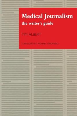 Medical Journalism: The Writer's Guide - Albert, Tim