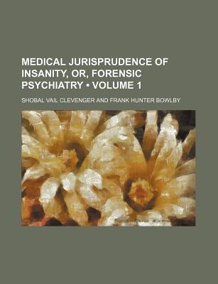 Medical Jurisprudence of Insanity, Or, Forensic Psychiatry Volume 1 - Clevenger, Shobal Vail