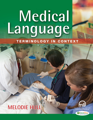 Medical Language: Terminology in Context (W/ Medicallanguagelab.Com): Terminology in Context - Hull, Melodie, Msc, Ba