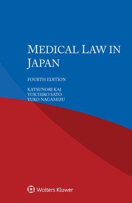 Medical Law in Japan - Kai, Katsunori, and Sato, Yuichiro, and Nagamizu, Yuko