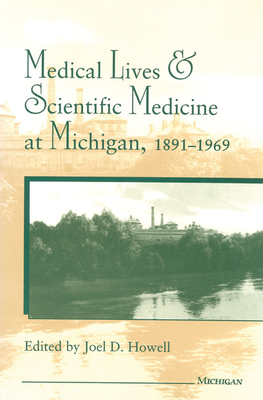Medical Lives and Scientific Medicine at Michigan, 1891-1969 - Howell, Joel D, Professor (Editor)