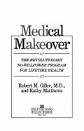 Medical Makeover: The Revolutionary No-Willpower Program for Lifetime Health - Giller, Robert M, Dr., and Matthews, Kathy