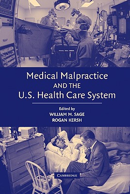 Medical Malpractice and the U.S. Health Care System - Sage, William M (Editor), and Kersh, Rogan (Editor)