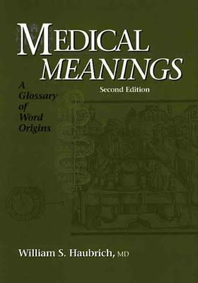 Medical Meanings: A Glossary of Word Origins - Haubrich, William S, MD