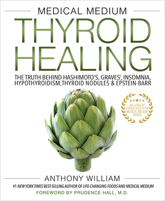 Medical Medium Thyroid Healing: The Truth Behind Hashimoto's, Graves', Insomnia, Hypothyroidism, Thyroid Nodules & Epstein-Barr - William, Anthony