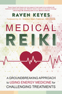 Medical Reiki: A Groundbreaking Approach to Using Energy Medicine for Challenging Treatments