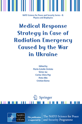 Medical Response Strategy in Case of Radiation Emergency Caused by the War in Ukraine - Cirstoiu, Florin-Catalin (Editor), and Juc, Victor (Editor), and Pop, Corina (Editor)