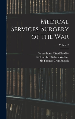 Medical Services. Surgery of the War; Volume 2 - MacPherson, William Grant, and Bowlby, Anthony Alfred, and Wallace, Cuthbert Sidney