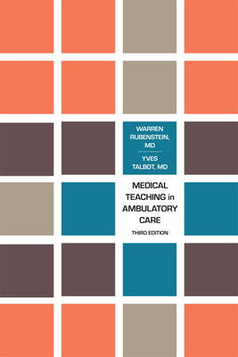 Medical Teaching in Ambulatory Care, Third Edition - Rubenstein, Warren, MD, and Talbot, Yves, Dr., M.D.
