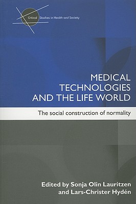 Medical Technologies and the Life World: The Social Construction of Normality - Lauritzen, Sonia Olin (Editor), and Hyden, Lars-Christer (Editor)