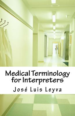 Medical Terminology for Interpreters: Essential English-Spanish Medical Terms - Leyva, Jose Luis