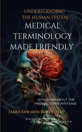 Medical Terminology Made Friendly: Understanding The Human System