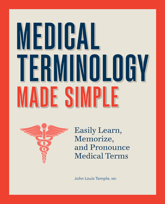 Medical Terminology Made Simple: Easily Learn, Memorize, and Pronounce Medical Terms - Temple, John