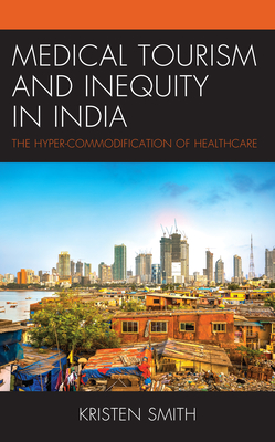 Medical Tourism and Inequity in India: The Hyper-Commodification of Healthcare - Smith, Kristen