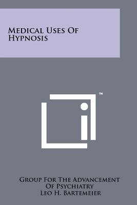 Medical Uses Of Hypnosis - Group for the Advancement of Psychiatry, Dr., and Bartemeier, Leo H, and Kaufman, M Ralph