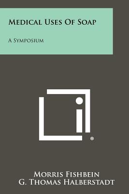 Medical Uses of Soap: A Symposium - Fishbein, Morris (Editor)