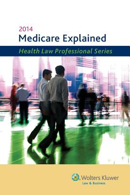 Medicare Explained, 2014 Edition - CCH Incorporated, and Wolters Kluwer Law & Business