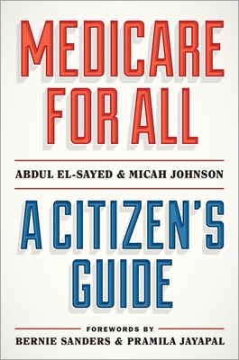 Medicare for All: A Citizen's Guide - El-Sayed, Abdul, and Johnson, Micah, and Sanders, Bernie (Foreword by)