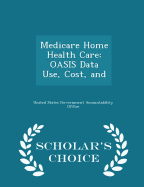 Medicare Home Health Care: Oasis Data Use, Cost, and - Scholar's Choice Edition