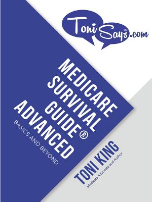 Medicare Survival Guide(R) Advanced: Basics and Beyond - King, Toni