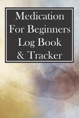 Medication for Beginners Log Book & Tracker: 52 Week Checklist for Taking Meds on Time and Staying Organized - Creations, Ella Dawn
