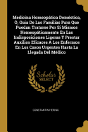 Medicina Homeoptica Domstica, , Guia De Las Familias Para Que Puedan Tratarse Por Si Mismos Homeopticamente En Las Indisposiciones Ligeras Y Prestar Auxilios Eficaces A Los Enfermos En Los Casos Urgentes Hasta La Llegada Del Mdico