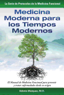 Medicina Moderna Para Los Tiempos Modernos: El Manual de Medicina Funcional Para Prevenir y Tratar Enfermedades Desde Su Origen