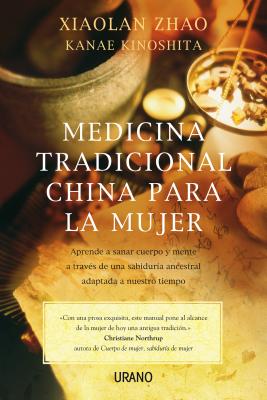 Medicina Tradicional China Para la Mujer: Aprende A Sanar Cuerpo y Mente A Traves de una Sabiduria Ancestral Adaptada A Nuestro Tiempo - Zhao, Xiaolan, and Kinoshita, Kanae