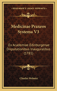 Medicinae Praxeos Systema V3: Ex Academiae Edinburgenae Disputationibus Inauguralibus (1781)