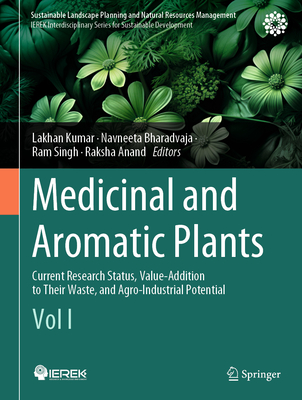 Medicinal and Aromatic Plants: Current Research Status, Value-Addition to Their Waste, and Agro-Industrial Potential (Vol I) - Kumar, Lakhan (Editor), and Bharadvaja, Navneeta (Editor), and Singh, Ram (Editor)