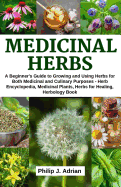 Medicinal Herbs: A Beginner's Guide to Growing and Using Herbs for Both Medicinal and Culinary Purposes - Herb Encyclopedia, Herbs for Healing, Medicinal Plants, Herbology Book