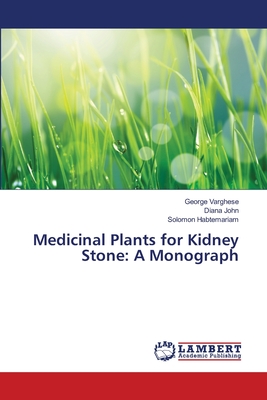 Medicinal Plants for Kidney Stone: A Monograph - Varghese, George, and John, Diana, and Habtemariam, Solomon