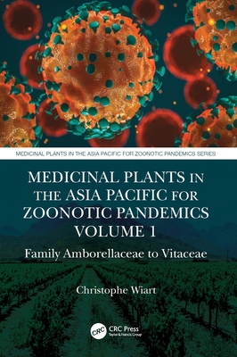 Medicinal Plants in the Asia Pacific for Zoonotic Pandemics, Volume 1: Family Amborellaceae to Vitaceae - Wiart, Christophe