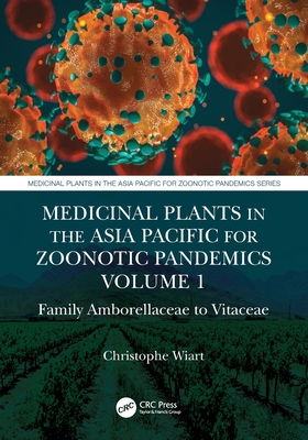 Medicinal Plants in the Asia Pacific for Zoonotic Pandemics, Volume 1: Family Amborellaceae to Vitaceae - Wiart, Christophe