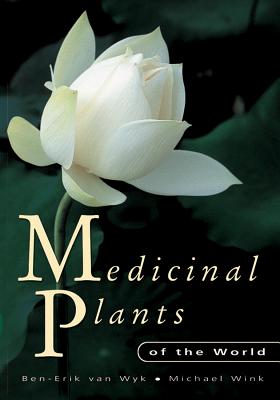 Medicinal Plants of the World: An Illustrated Scientific Guide to Important Medicinal Plants and Their Uses - Wink, Michael, and Van Wyk, Ben-Erik