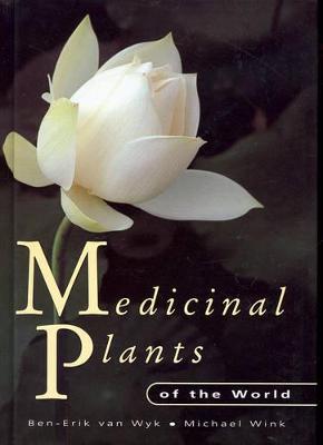 Medicinal Plants of the World: An Illustrated Scientific Guide to Important Medicinal Plants and Their Uses - Van Wyk, Ben-Erik