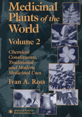 Medicinal Plants of the World: Chemical Constituents, Traditional and Modern Medicinal Uses, Volume 2 - Ross, Ivan A