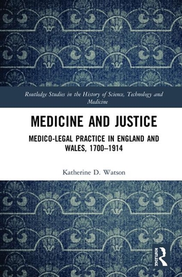 Medicine and Justice: Medico-Legal Practice in England and Wales, 1700-1914 - Watson, Katherine